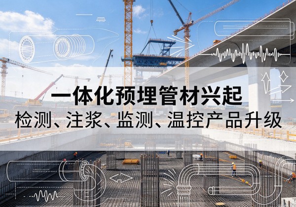 新和一体化管材产品兴起，声测注浆一体管、多功能预埋管应用增多